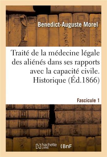 Couverture du livre « Traité de la médecine légale des aliénés dans ses rapports avec la capacité civile : et la responsabilité juridique des individus. Fascicule 1. Considérations préliminaires. Historique » de Benedict-Auguste Morel aux éditions Hachette Bnf