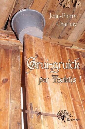 Couverture du livre « Grui-gruick par Toutatis ! » de Jean-Pierre Charnay aux éditions Edilivre