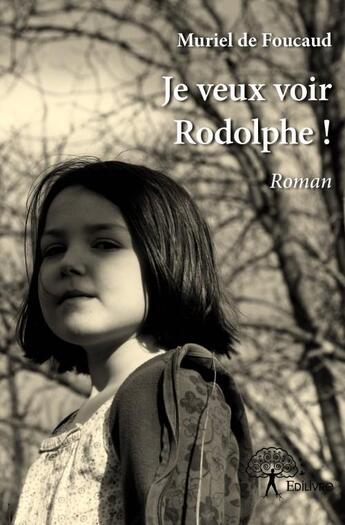 Couverture du livre « Je veux voir Rodolphe ! » de Muriel De Foucaud aux éditions Edilivre