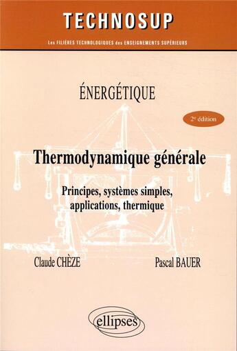 Couverture du livre « Énergétique ; thermodynamique générale ; principes, systèmes simples, utilisation, thermique (2e édition) » de Claude Cheze et Pascal Bauer aux éditions Ellipses