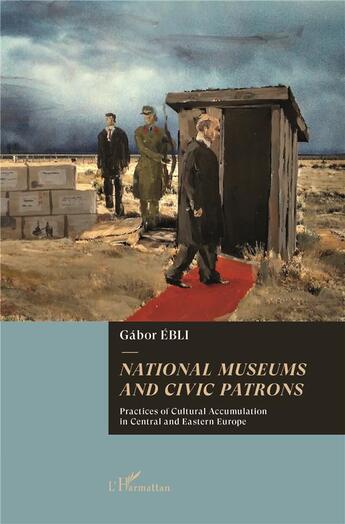 Couverture du livre « National museums and civic patrons ; practices of cultural accumulation in central and Eastern Europe » de Gabor Ebli aux éditions L'harmattan