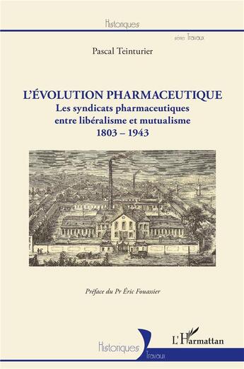 Couverture du livre « L'évolution pharmaceutique : les syndicats pharmaceutiques, entre libéralisme et mutualisme, 1803-1943 » de Pascal Teinturier aux éditions L'harmattan