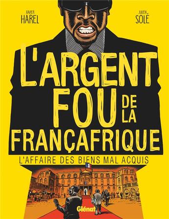 Couverture du livre « L'argent fou de la Françafrique ; l'affaire des biens mal acquis » de Xavier Harel et Julien Sole aux éditions Glenat