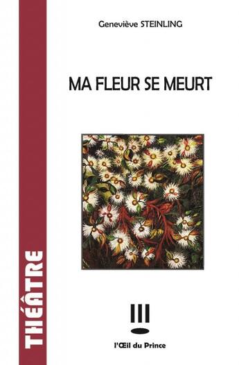 Couverture du livre « Ma fleur se meurt » de Genevieve Steinling aux éditions L'oeil Du Prince