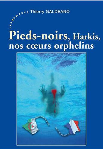 Couverture du livre « Pieds-noirs, harkis, nos coeurs orphelins » de Thierry Galdeano aux éditions Les Deux Encres