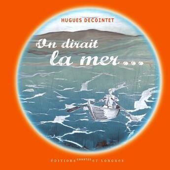 Couverture du livre « On dirait la mer... » de Hugues Decointet aux éditions Courtes Et Longues