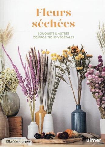 Couverture du livre « Fleurs séchées : bouquets & autres compositions végétales » de Elke Vanderper aux éditions Eugen Ulmer