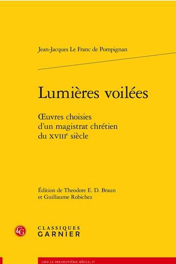 Couverture du livre « Lumières voilées : oeuvres choisies d'un magistrat chrétien du XVIIIe siècle » de Jean-Jacques Le Franc De Pompignan aux éditions Classiques Garnier