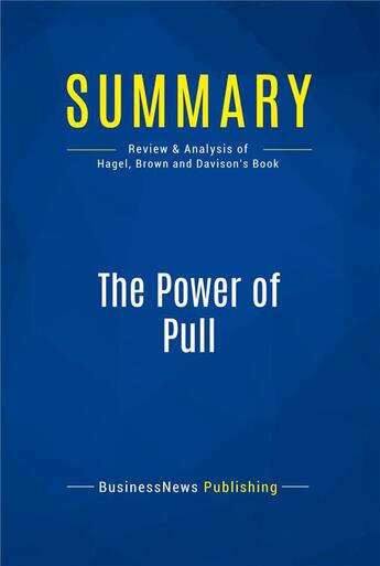 Couverture du livre « The Power of Pull : Review and Analysis of Hagel, Brown and Davison's Book » de  aux éditions Business Book Summaries