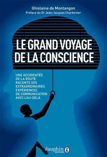 Couverture du livre « Le grand voyage de la conscience ; une accidentée de la route raconte ses extraordinaires expériences de communication avec l'au-delà » de Ghislaine De Montangon aux éditions Dauphin