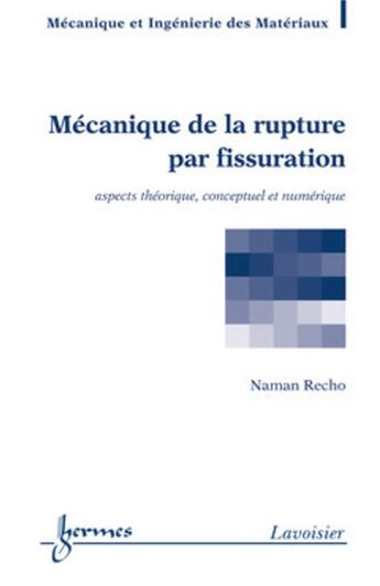 Couverture du livre « Mécanique de la rupture par fissuration: aspects théorique, conceptuel et numérique : Aspects théorique, conceptuel et numérique » de Andre Pineau et Naman Recho aux éditions Hermes Science Publications