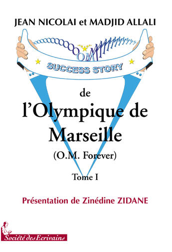 Couverture du livre « Success story de lolympique de marseille ; o.m. for ever t.1 » de Nicolai (Et) Allali aux éditions Societe Des Ecrivains