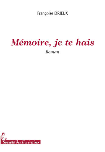 Couverture du livre « Mémoire, je te hais » de Francoise Drieux aux éditions Societe Des Ecrivains