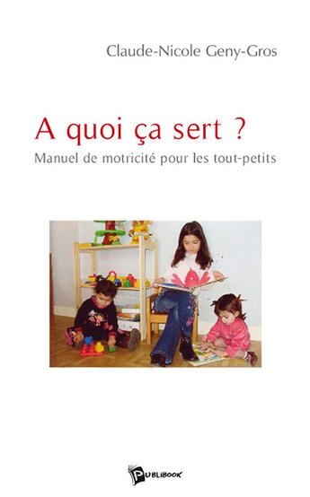 Couverture du livre « À quoi ça sert ? manuel de motricité pour les tout-petits » de Michel Geny-Gros aux éditions Publibook