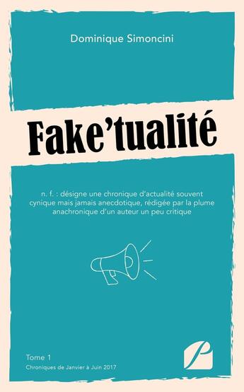 Couverture du livre « Fake'tualité : Tome 1 : Chroniques de Janvier à Juin 2017 » de Dominique Simoncini aux éditions Editions Du Panthéon