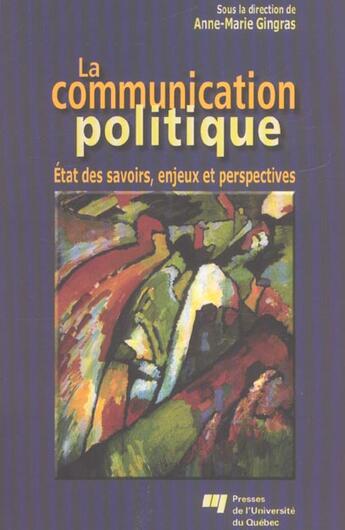 Couverture du livre « La communication politique ; état des savoirs, enjeux et perspectives » de Anne-Marie Gingras aux éditions Pu De Quebec