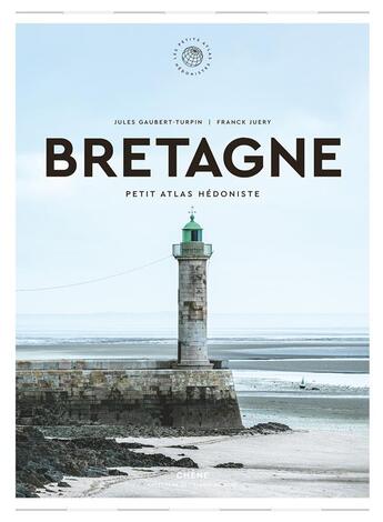 Couverture du livre « Bretagne : petit atlas hédoniste » de Franck Juery et Jules Gaubert-Turpin aux éditions Chene