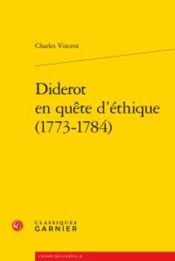 Couverture du livre « Diderot en quête d'éthique 1773-1784 » de Charles Vincent aux éditions Classiques Garnier