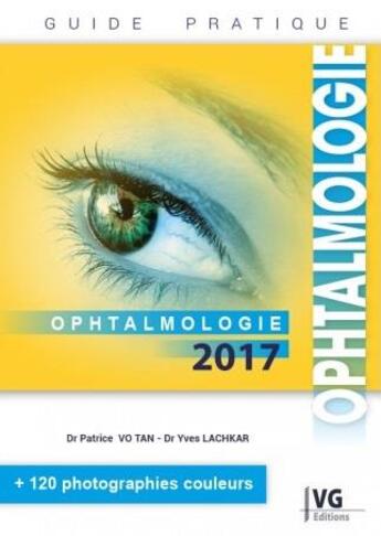 Couverture du livre « Ophtalmologie ; guide pratique (édition 2017) » de Patrice Vo Tan et Yves Lachkar aux éditions Vernazobres Grego