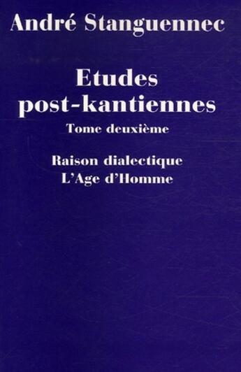 Couverture du livre « Études post-kantiennes t.2 ; raison dialectique, l'âge d'homme » de André Stanguennec aux éditions L'age D'homme