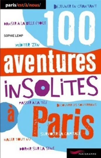 Couverture du livre « 100 aventures insolites à Paris » de Sophie Lemp aux éditions Parigramme