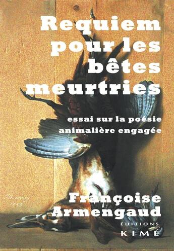 Couverture du livre « Requiem pour les animaux meurtris ; essai sur la poésie animalière engagée » de Francoise Armengaud aux éditions Kime