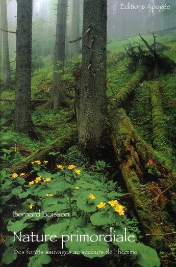 Couverture du livre « Nature primordiale ; des forêts sauvages au secours de l'homme » de Bernard Boisson aux éditions Apogee