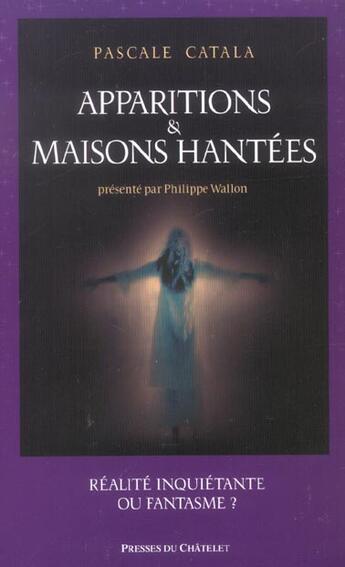 Couverture du livre « Apparitions et maisons hantées ; réalite inquiétante ou fantasme ? » de Pascale Catala aux éditions Presses Du Chatelet