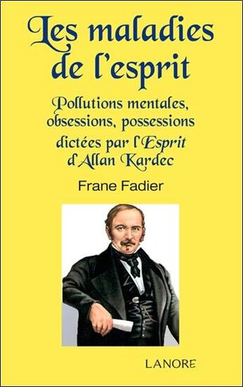 Couverture du livre « Les maladies de l'esprit ; pollutions mentales, obsessions, possessions dictées par l'Esprit d'Allan Kardec » de Frane Fadier aux éditions Lanore