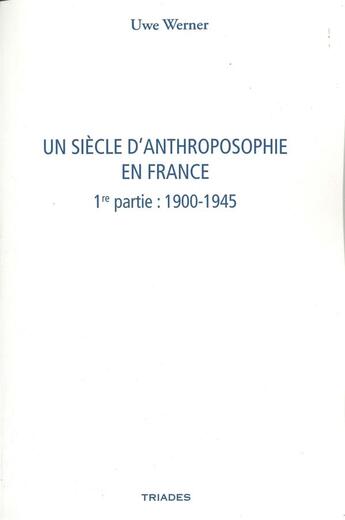 Couverture du livre « Un siècle d'anthroposophie en France t.1 : 1900-1945 » de Uwe Werner aux éditions Triades