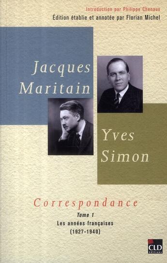 Couverture du livre « Jacques Maritain, Yves Simon ; correspondances t.1 ; les années françaises 1927-1940 » de Florian Michel aux éditions Cld