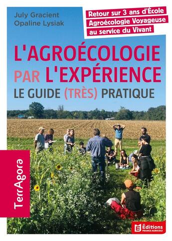 Couverture du livre « L'agroécologie par l'expérience : Le guide (très) pratique » de Opaline Lysiak et Julie Gracient aux éditions France Agricole