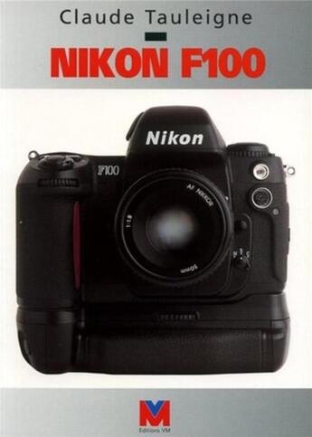 Couverture du livre « Nikon f 100 » de Claude Tauleigne aux éditions Vm