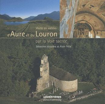 Couverture du livre « Visite en vallées d'Aure et du Louron par la voie sacrée » de Sebastien Vaissiere et Alain Felix aux éditions Loubatieres