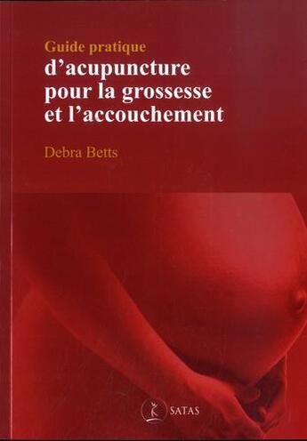 Couverture du livre « Guide pratique d'acupuncture pour la grossesse et l'accouchement » de Debra Betts aux éditions Satas