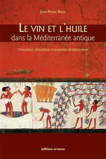 Couverture du livre « Le vin et l'huile dans la Méditerranée antique ; viticulture, oléiculture et procédés de transformation » de Jean-Pierre Brun aux éditions Errance