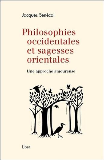 Couverture du livre « Philosophies occidentales et sagesses orientales ; une approche amoureuse » de Jacques Senecal aux éditions Liber