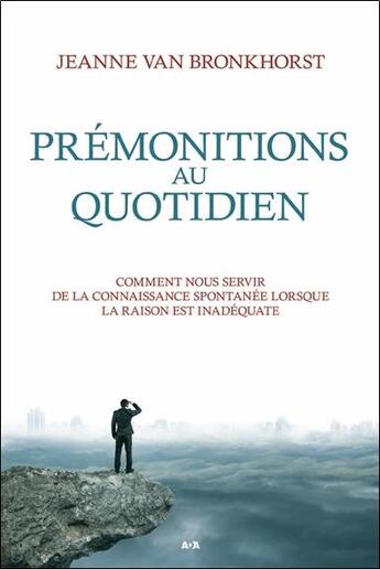 Couverture du livre « Prémonitions au quotidien ; comment nous servir de la connaissance spontanée lorsque la raison est inadéquate » de Jeanne Van Bronkhorst aux éditions Ada