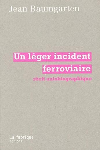 Couverture du livre « Un léger incident ferroviaire ; récit autobiographique » de Jean Baumgarten aux éditions Fabrique