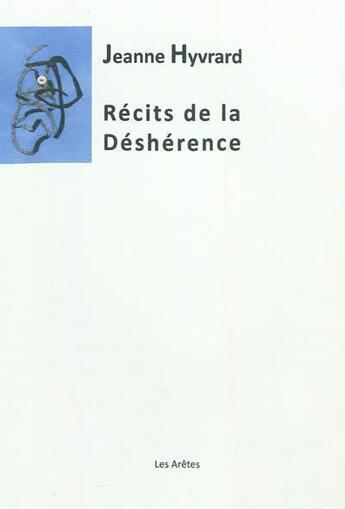 Couverture du livre « Recits De La Desherence (Icelui/Fragments Du Tiers Drame/La Convention D'Intimite) » de Jeanne Hyvrard aux éditions Les Aretes