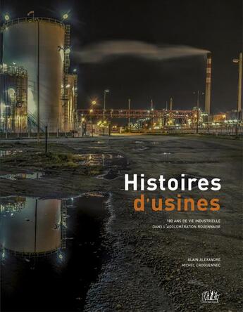 Couverture du livre « Histoires d'usines ; 180 d'histoire industrielle dans l'agglomération rouennaise » de Alain Alexandre et Michel Groguennec aux éditions L'echo Des Vagues