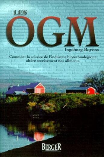 Couverture du livre « Les OGM ; comment la science de l'industrie biotechnologique altère secrètement nos aliments » de Ingeborg Boyens aux éditions Berger