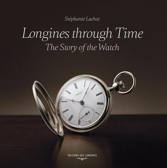 Couverture du livre « Longines through time. the story of the watch » de Stephanie Lachat aux éditions Alphil