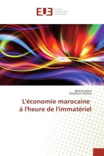 Couverture du livre « L'économie marocaine à l'heure de l'immatériel » de Abid Ihadiyan et Nassiba El Harrous aux éditions Editions Universitaires Europeennes