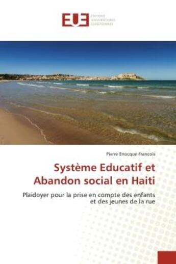 Couverture du livre « Systeme educatif et Abandon social en Haiti : Plaidoyer pour la prise en compte des enfants et des jeunes de la rue » de Pierre Francois aux éditions Editions Universitaires Europeennes