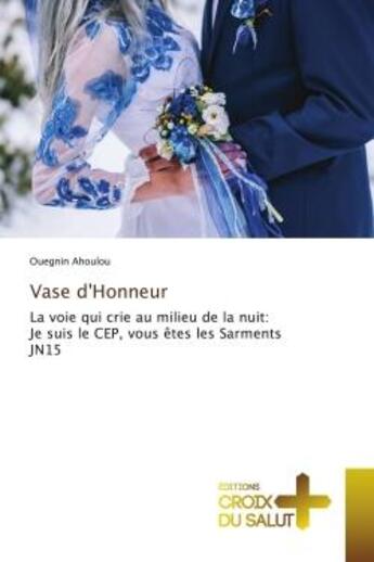 Couverture du livre « Vase d'honneur - la voie qui crie au milieu de la nuit: je suis le cep, vous etes les sarments jn15 » de Ahoulou Ouegnin aux éditions Croix Du Salut