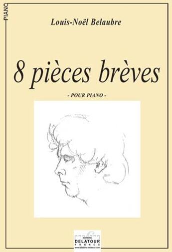 Couverture du livre « 8 pieces breves pour piano » de Belaubre Louis-Noel aux éditions Delatour