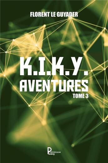 Couverture du livre « K.I.K.Y. aventures t.3 » de Le Guyader Florent aux éditions Publishroom Factory