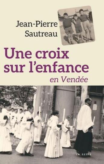 Couverture du livre « Une croix sur l'enfance en Vendée » de Jean-Pierre Sautreau aux éditions Geste