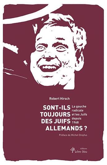 Couverture du livre « Sont-ils toujours des Juifs allemands ? la gauche radicale et les juifs depuis 1968 » de Robert Hirsch aux éditions Arbre Bleu